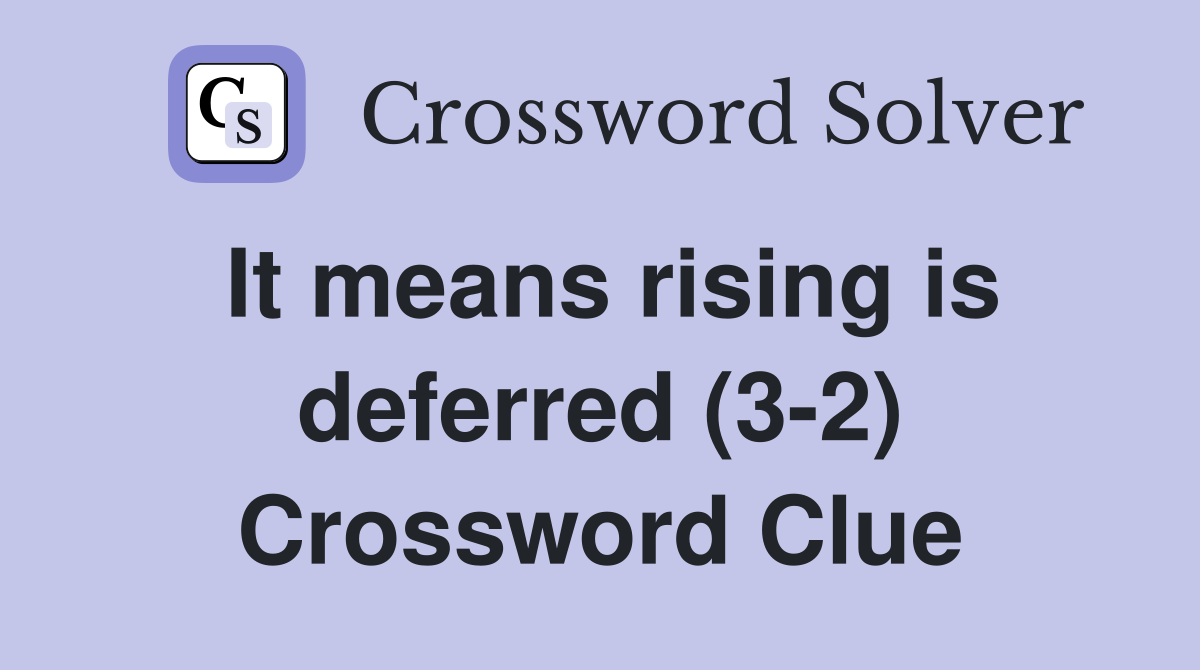 It means rising is deferred (3-2) Crossword Clue