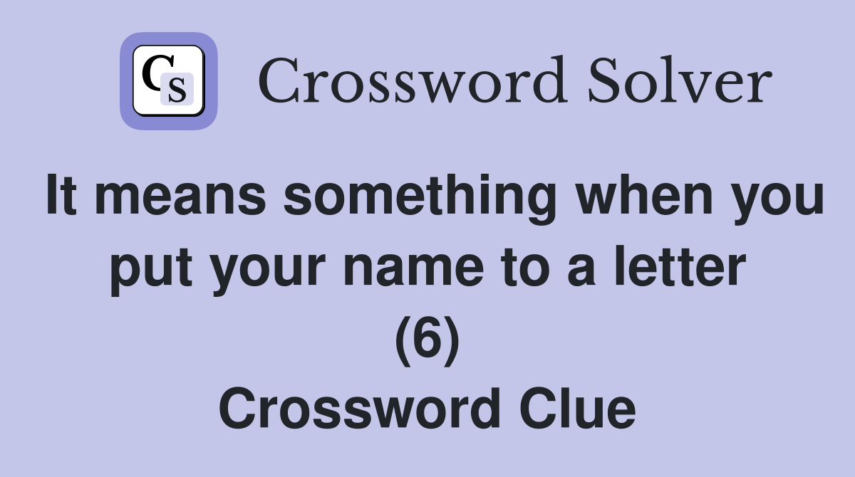 It means something when you put your name to a letter (6) Crossword Clue