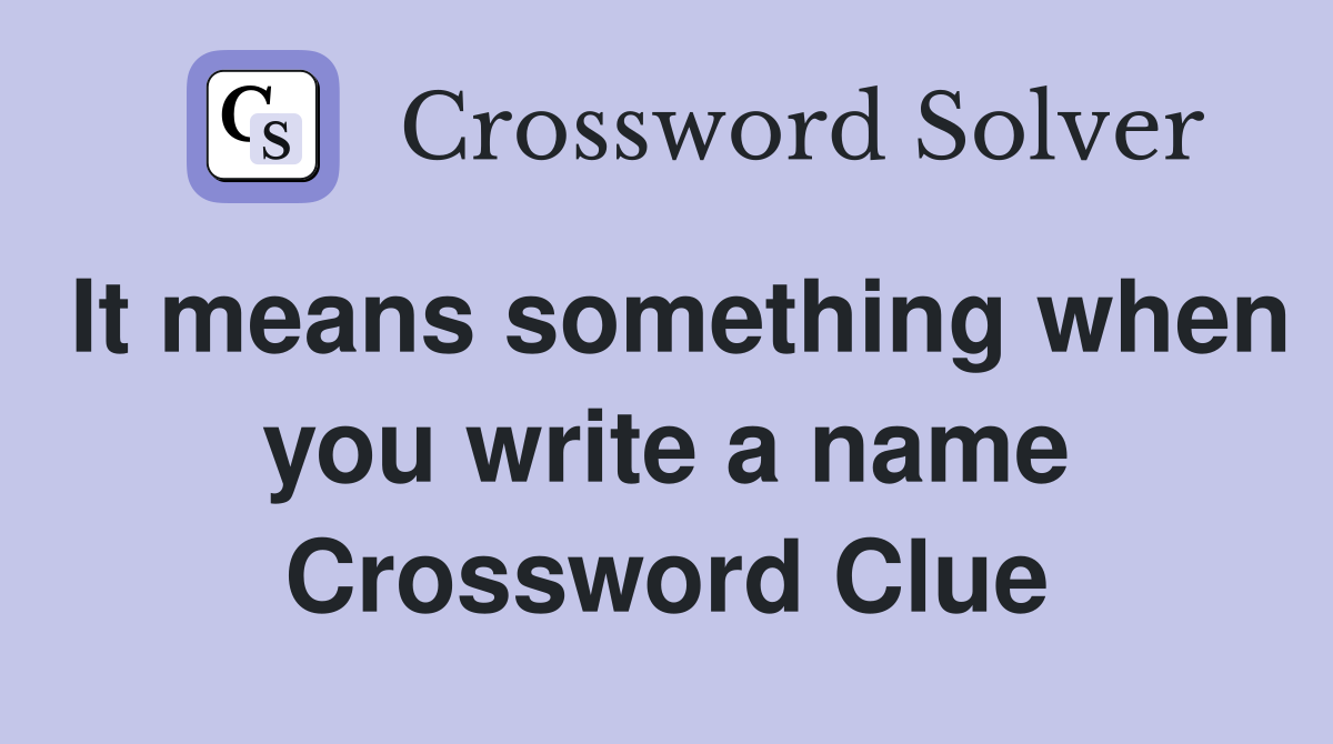 It means something when you write a name Crossword Clue