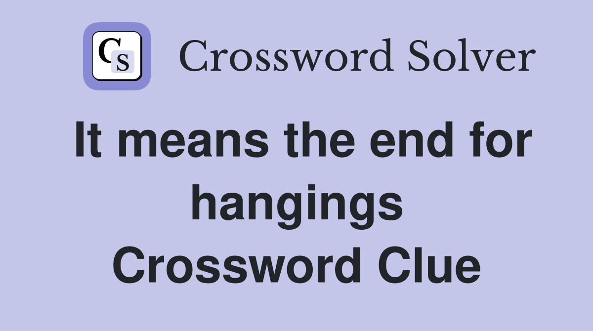It means the end for hangings Crossword Clue