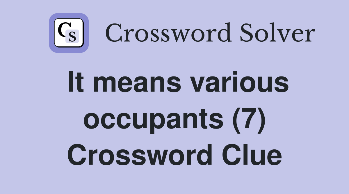 It means various occupants (7) Crossword Clue