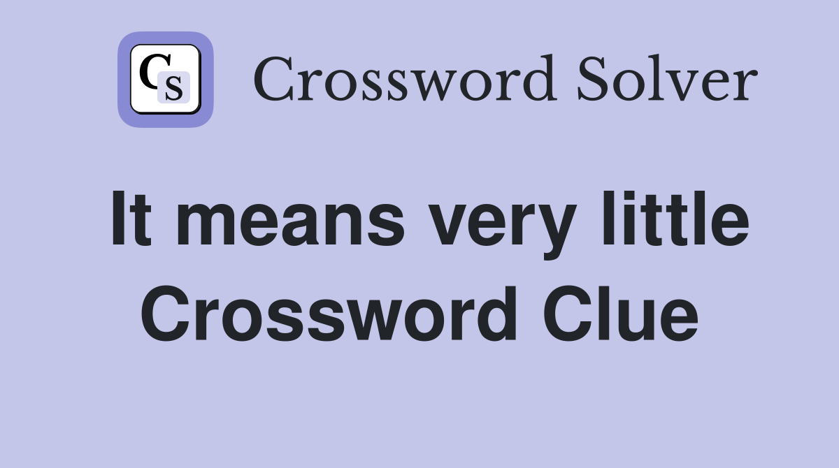 It means very little Crossword Clue