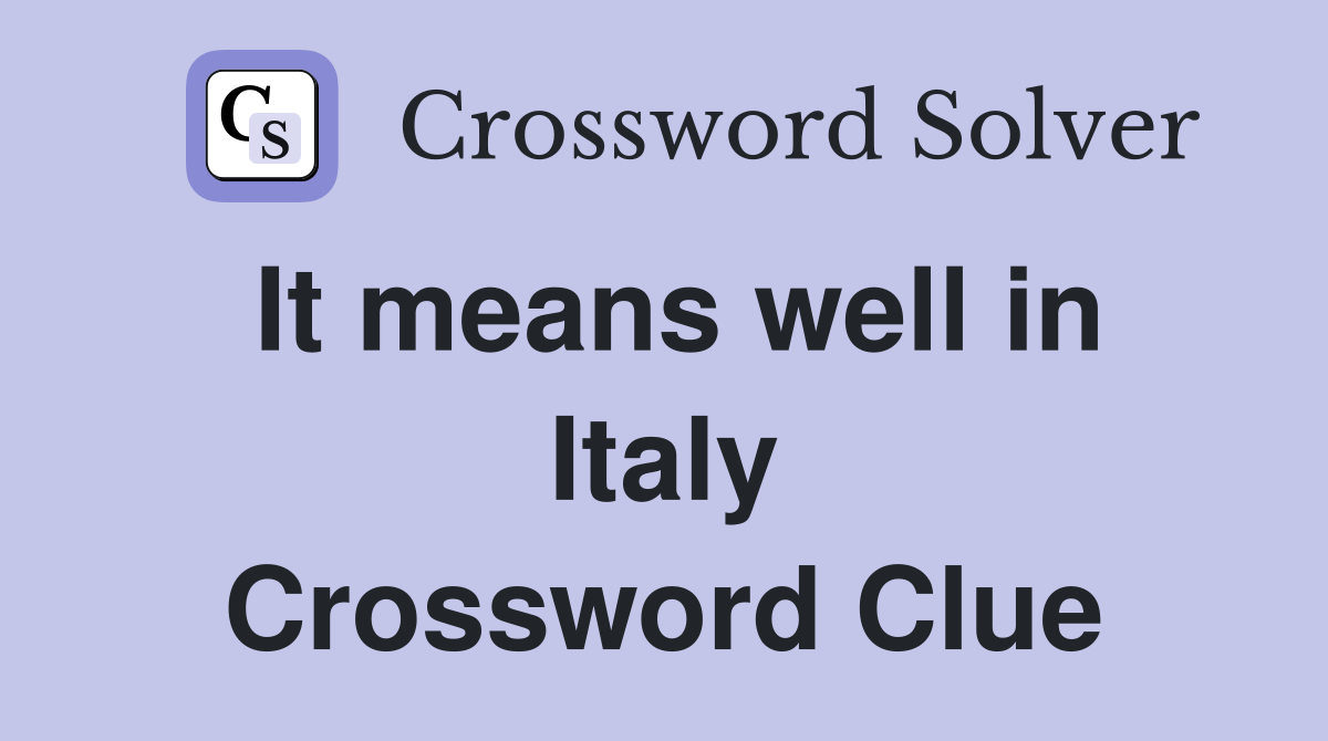 It means well in Italy Crossword Clue