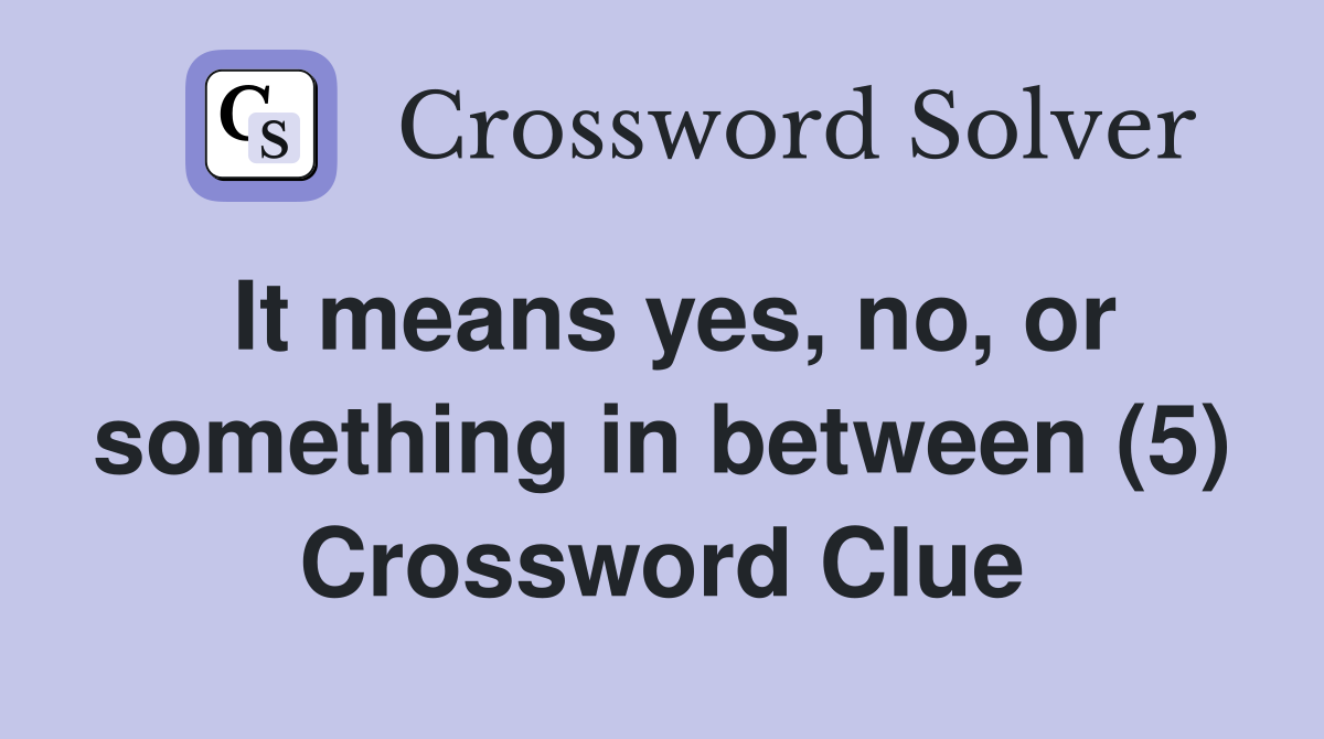 It means yes, no, or something in between (5) Crossword Clue