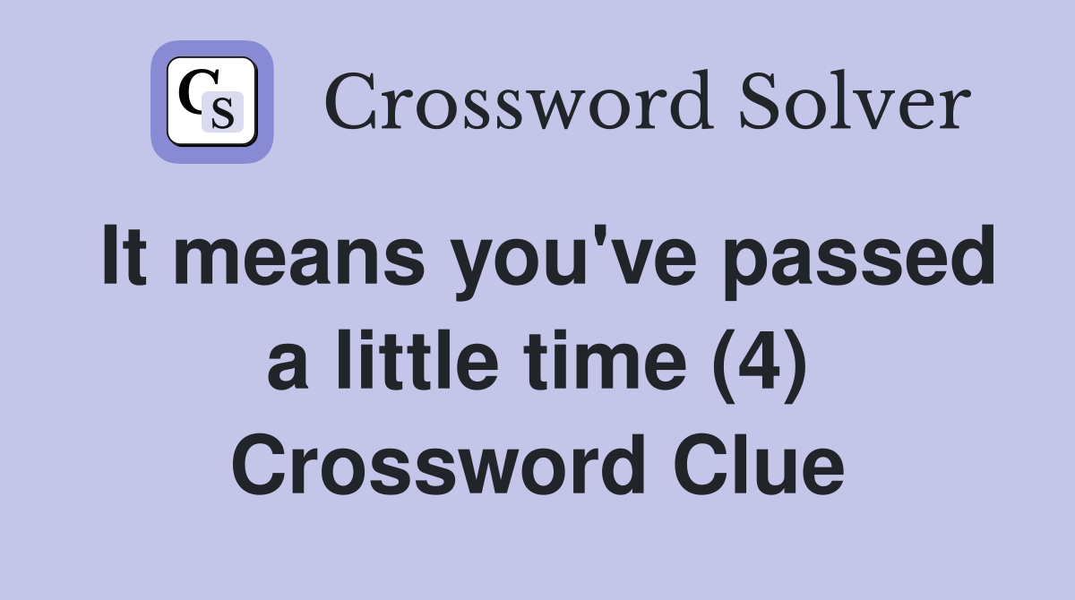 It means you've passed a little time (4) Crossword Clue