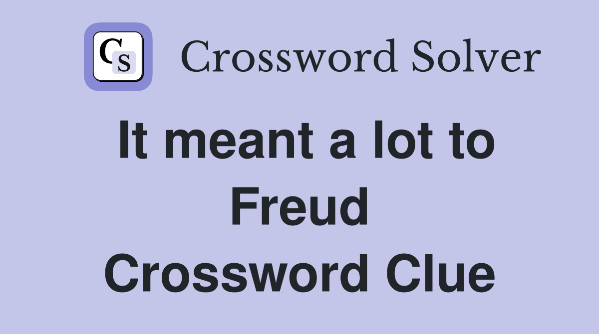 It meant a lot to Freud Crossword Clue