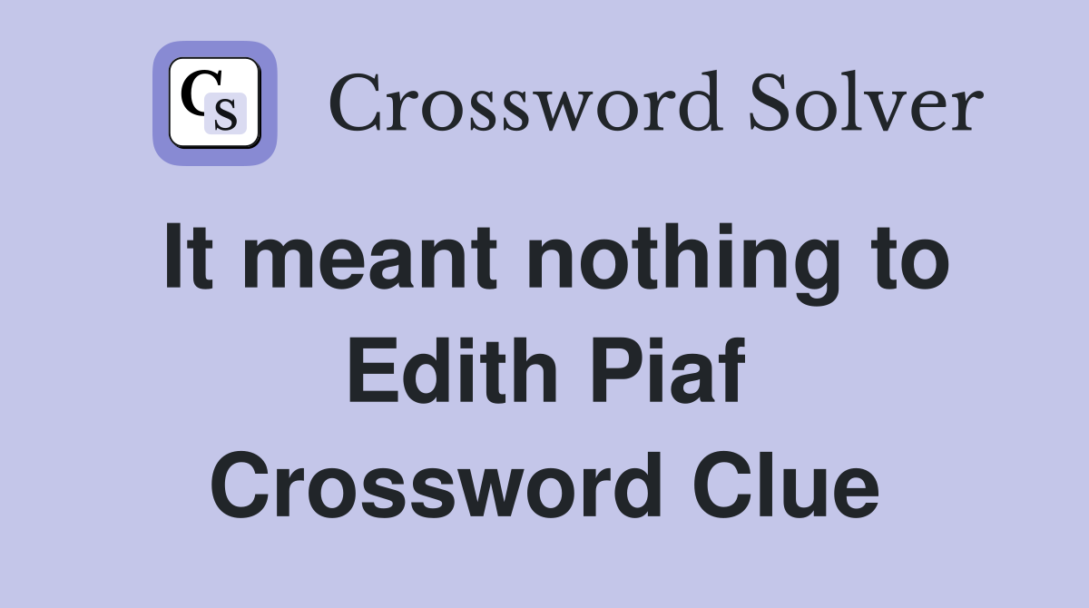 It meant nothing to Edith Piaf Crossword Clue