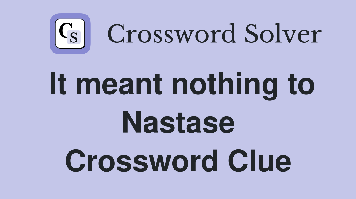 It meant nothing to Nastase Crossword Clue