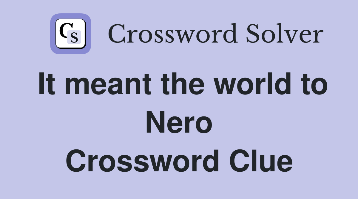 It meant the world to Nero Crossword Clue