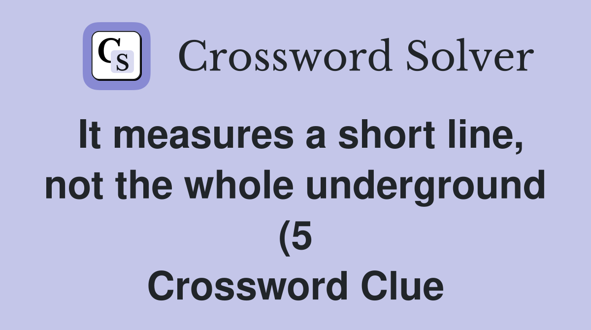 It measures a short line not the whole underground (5) Crossword It measures a short line not the whole underground (5) Crossword