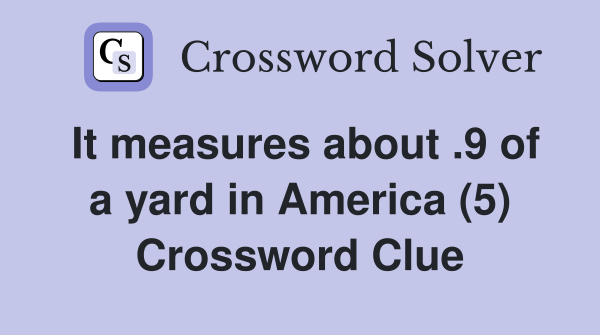 It measures about .9 of a yard in America (5) Crossword Clue