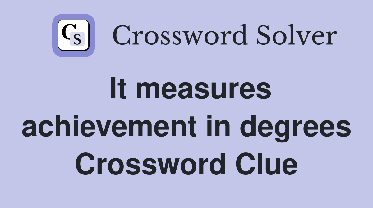 It measures achievement in degrees Crossword Clue