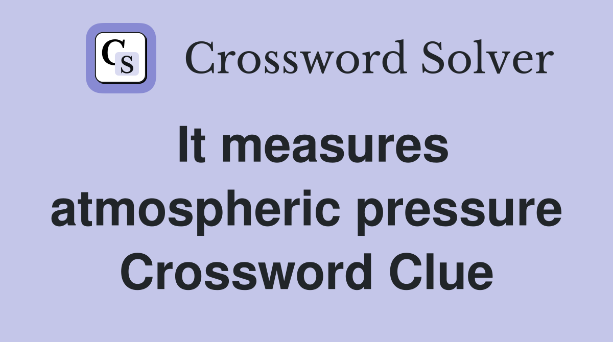 It measures atmospheric pressure Crossword Clue