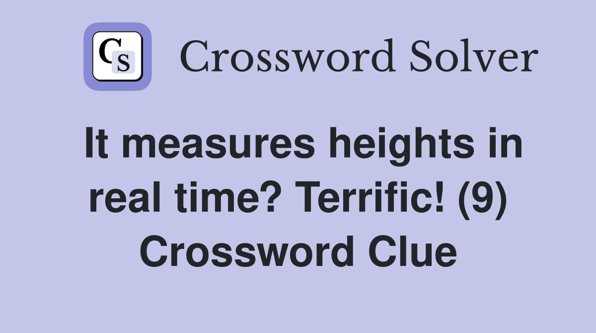 It measures heights in real time? Terrific! (9) Crossword Clue