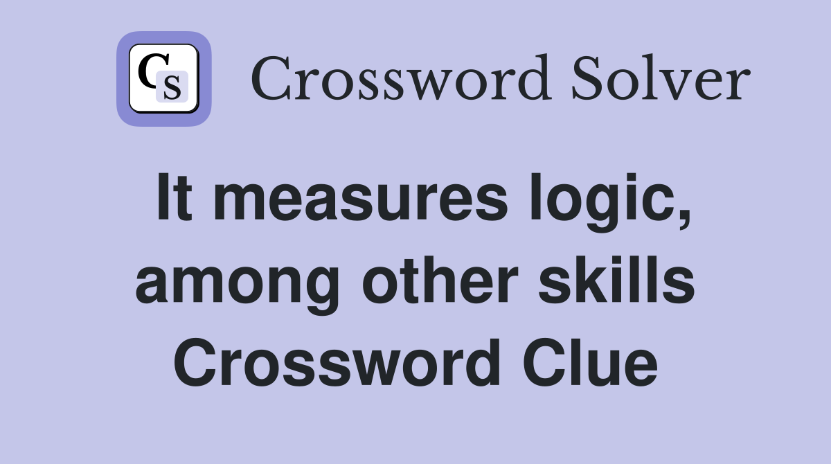 It measures logic, among other skills Crossword Clue