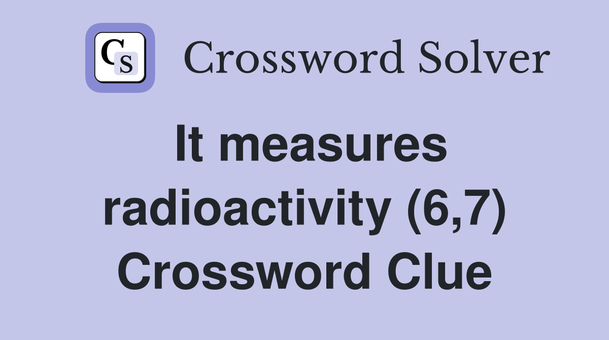 It measures radioactivity (6,7) Crossword Clue