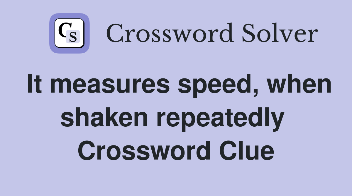It measures speed, when shaken repeatedly  Crossword Clue