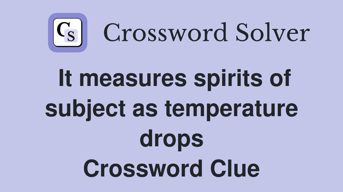 It measures spirits of subject as temperature drops Crossword Clue