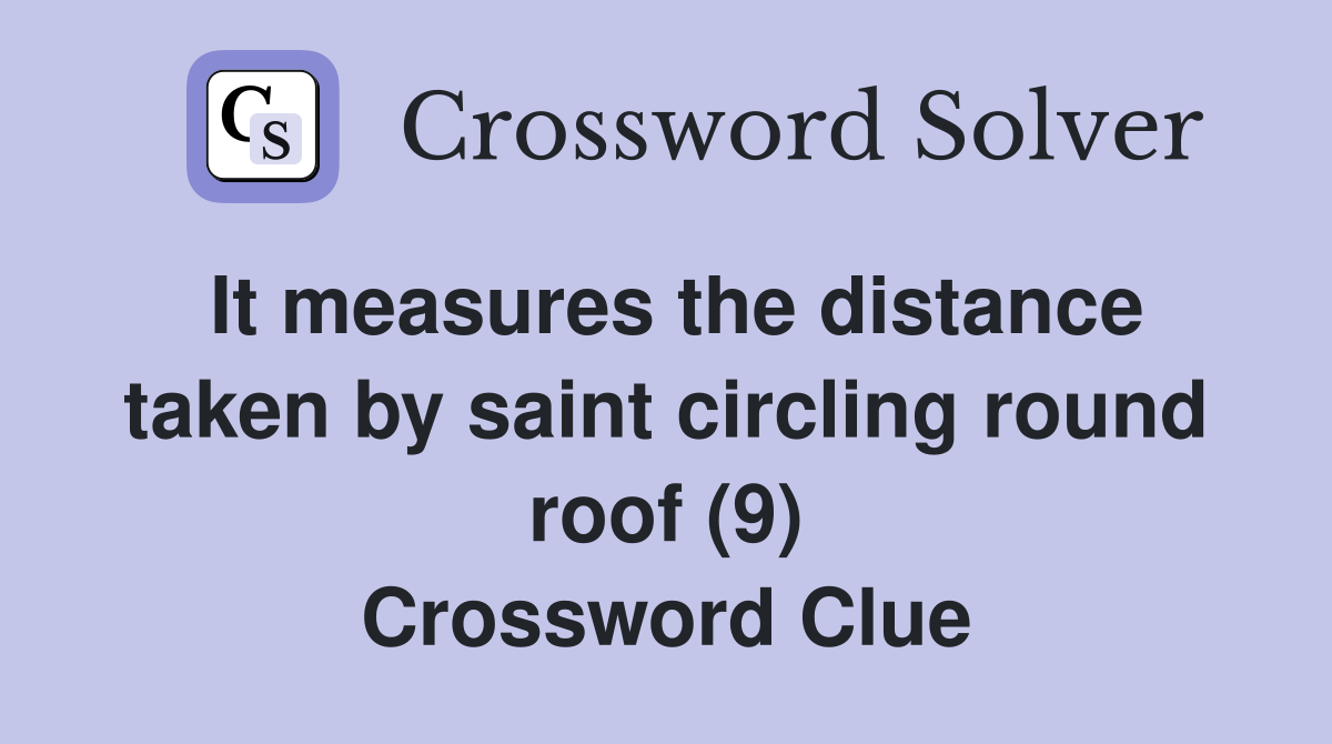 It measures the distance taken by saint circling round roof (9) Crossword Clue