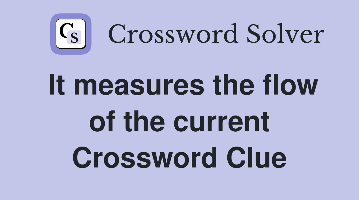 It measures the flow of the current Crossword Clue