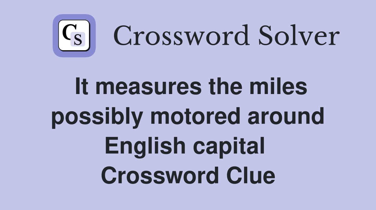 It measures the miles possibly motored around English capital  Crossword Clue