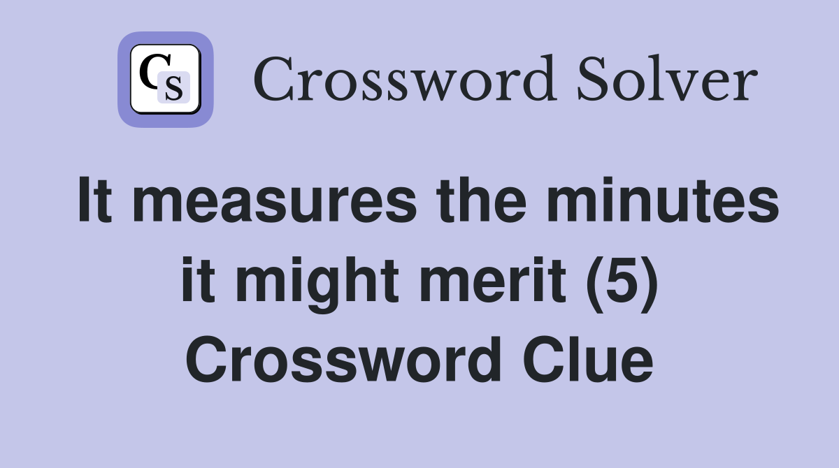 It measures the minutes it might merit (5) Crossword Clue