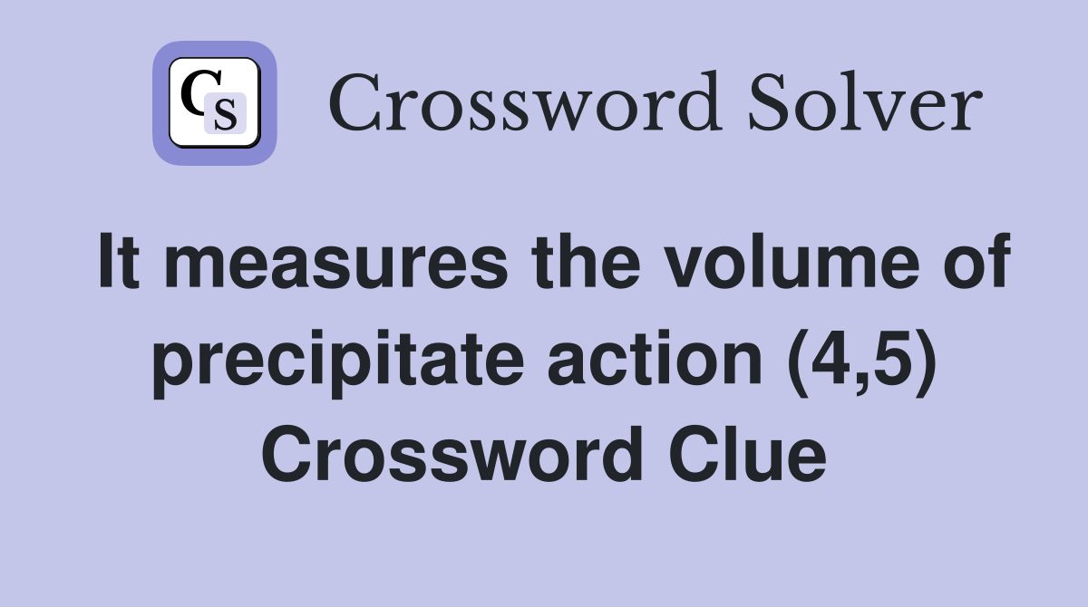 It measures the volume of precipitate action (4,5) Crossword Clue