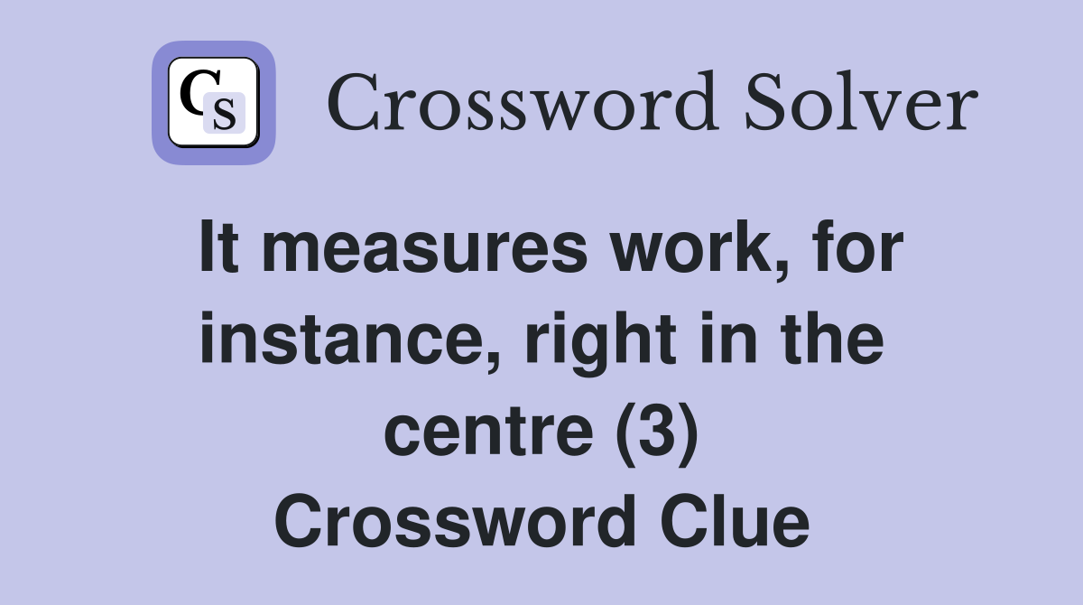 It measures work, for instance, right in the centre (3) Crossword Clue