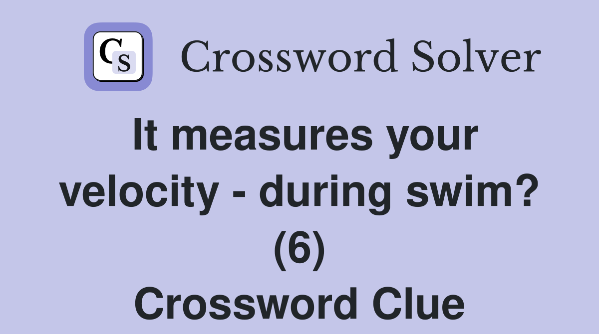 It measures your velocity - during swim? (6) Crossword Clue