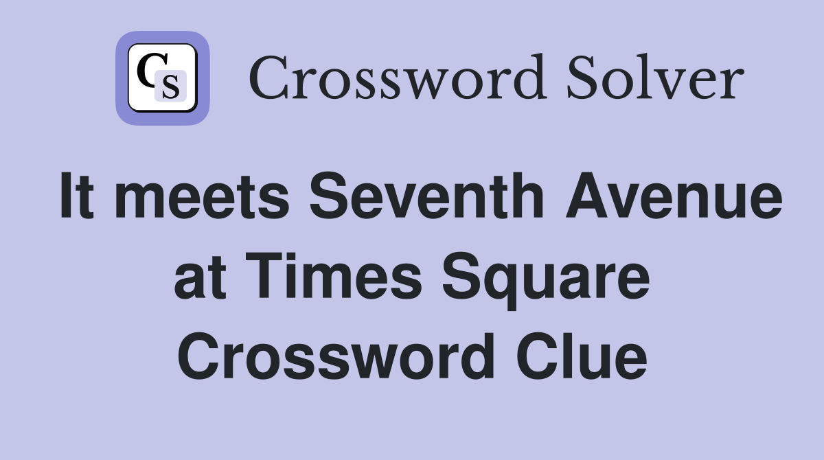 It meets Seventh Avenue at Times Square Crossword Clue