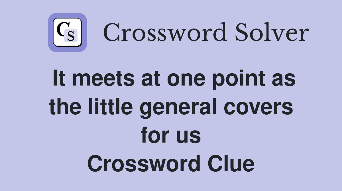 It meets at one point as the little general covers for us Crossword Clue