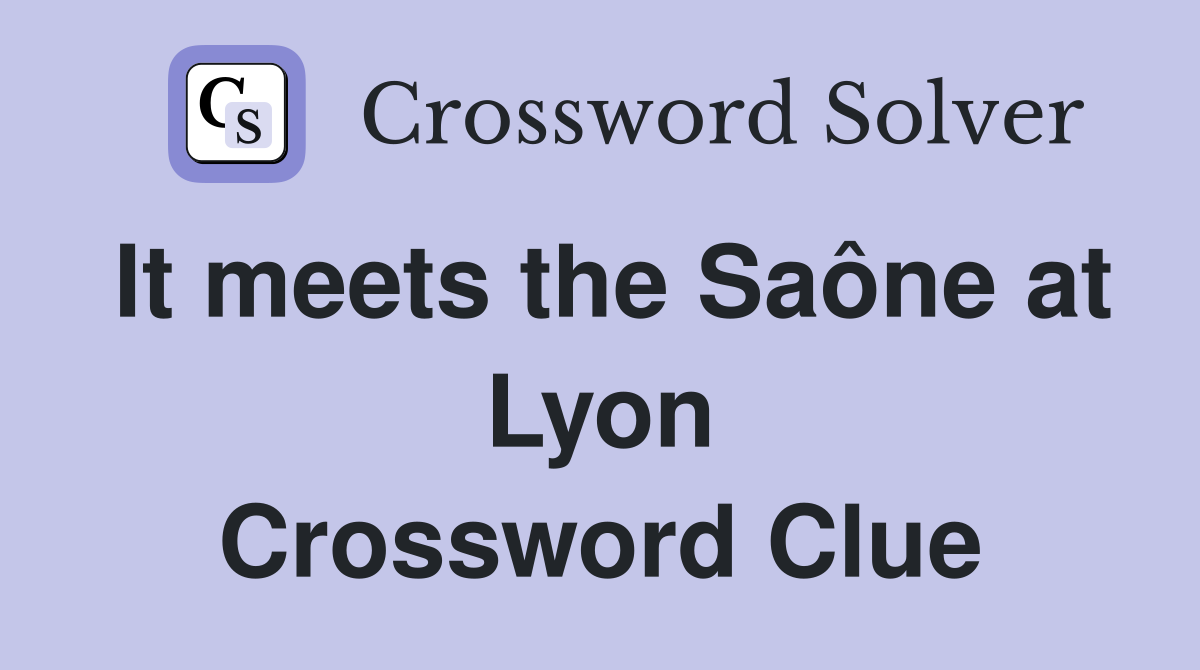 It meets the Saône at Lyon Crossword Clue