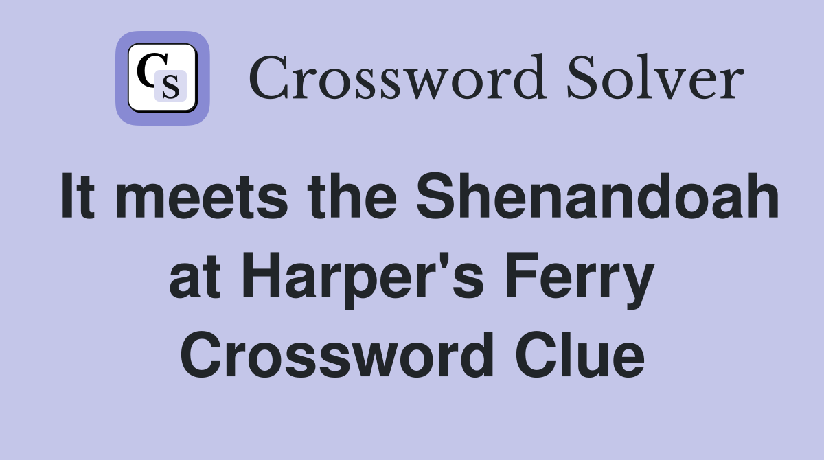 It meets the Shenandoah at Harper's Ferry Crossword Clue