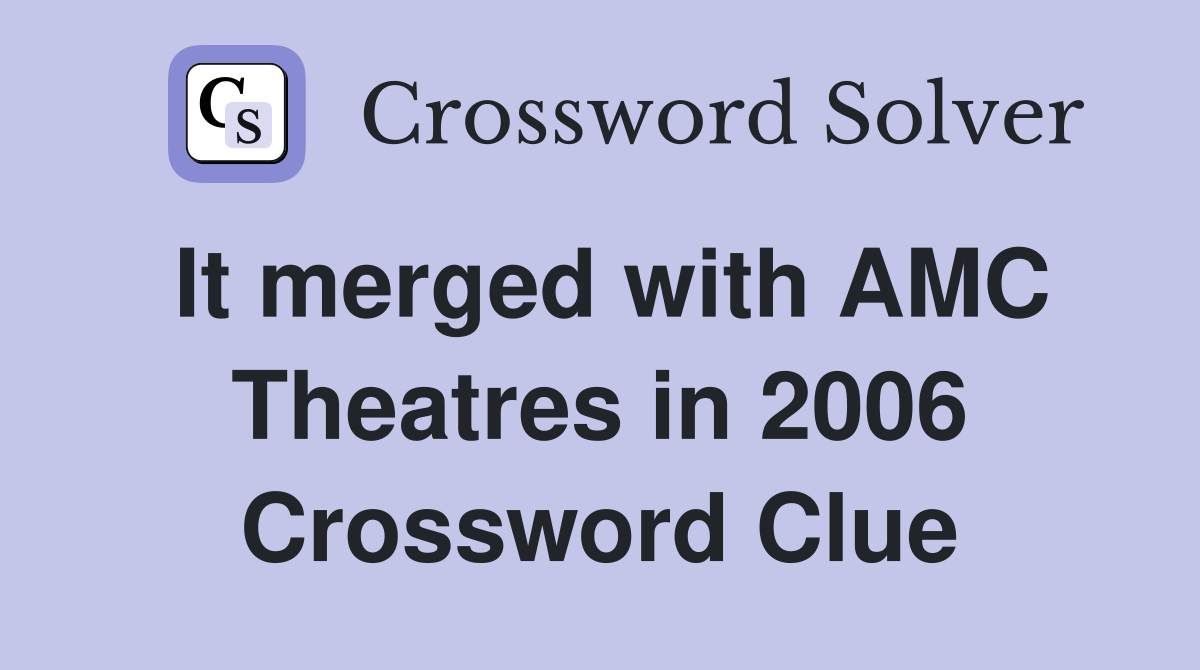 It merged with AMC Theatres in 2006 Crossword Clue
