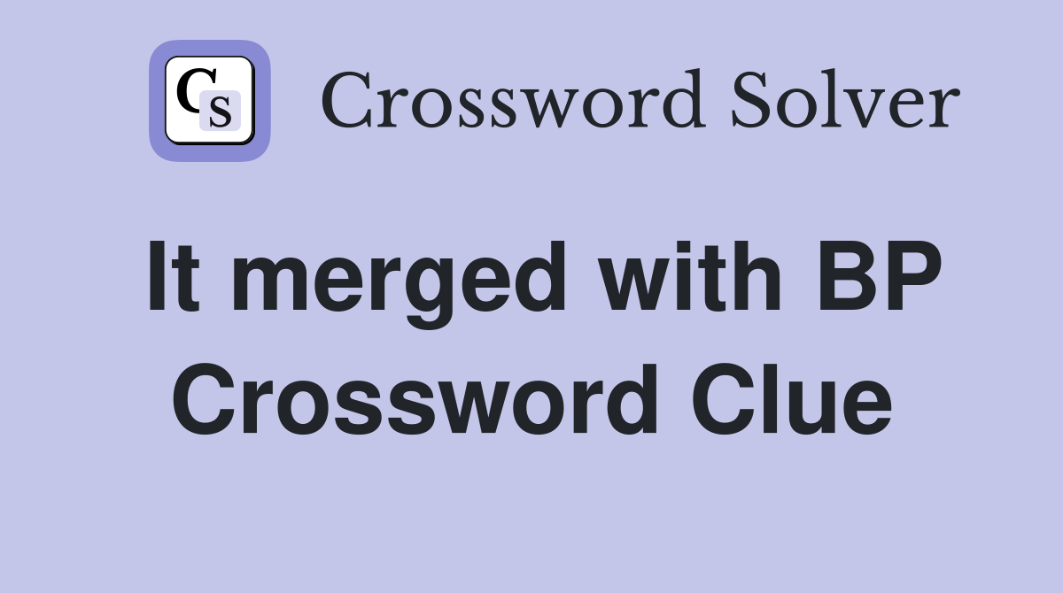 It merged with BP Crossword Clue