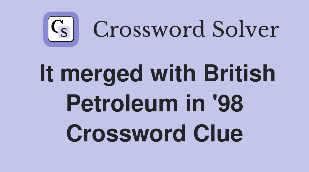 It merged with British Petroleum in '98 Crossword Clue