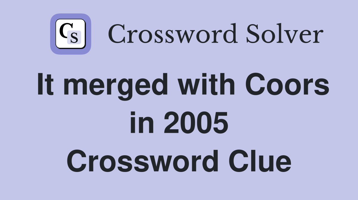 It merged with Coors in 2005 Crossword Clue