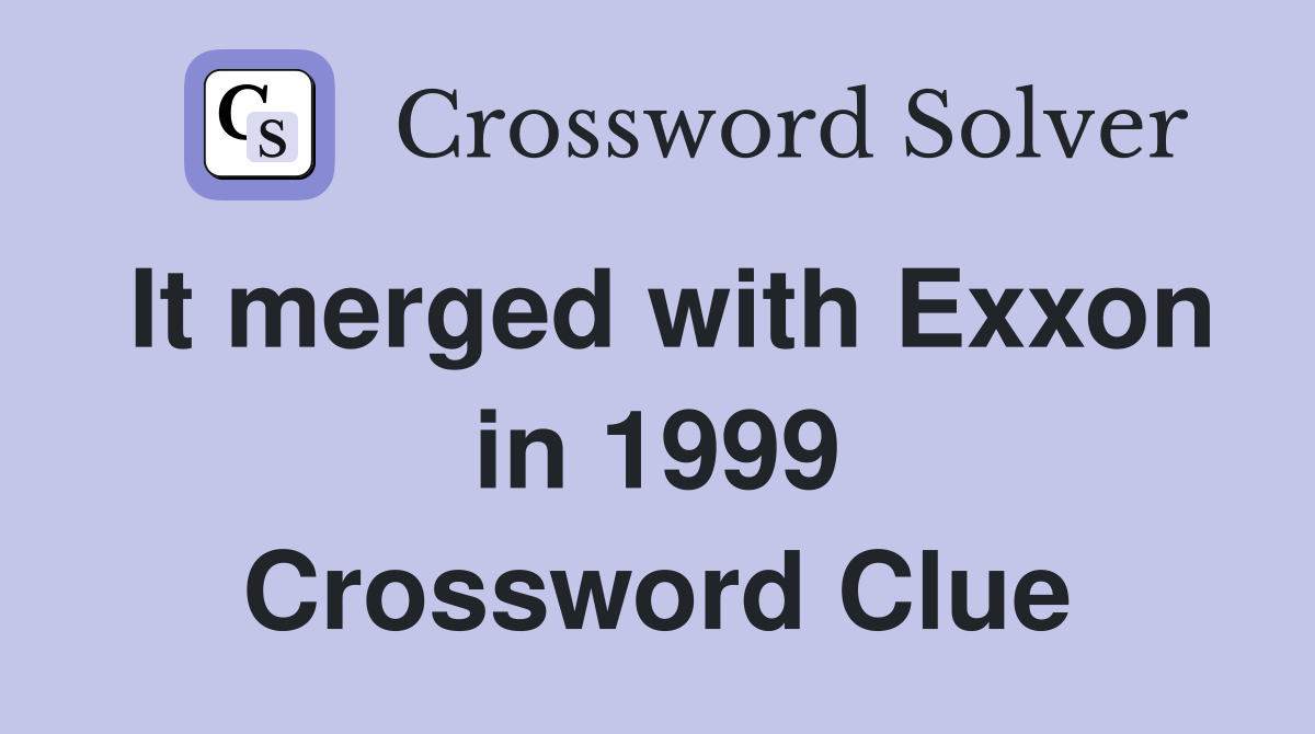 It merged with Exxon in 1999 Crossword Clue
