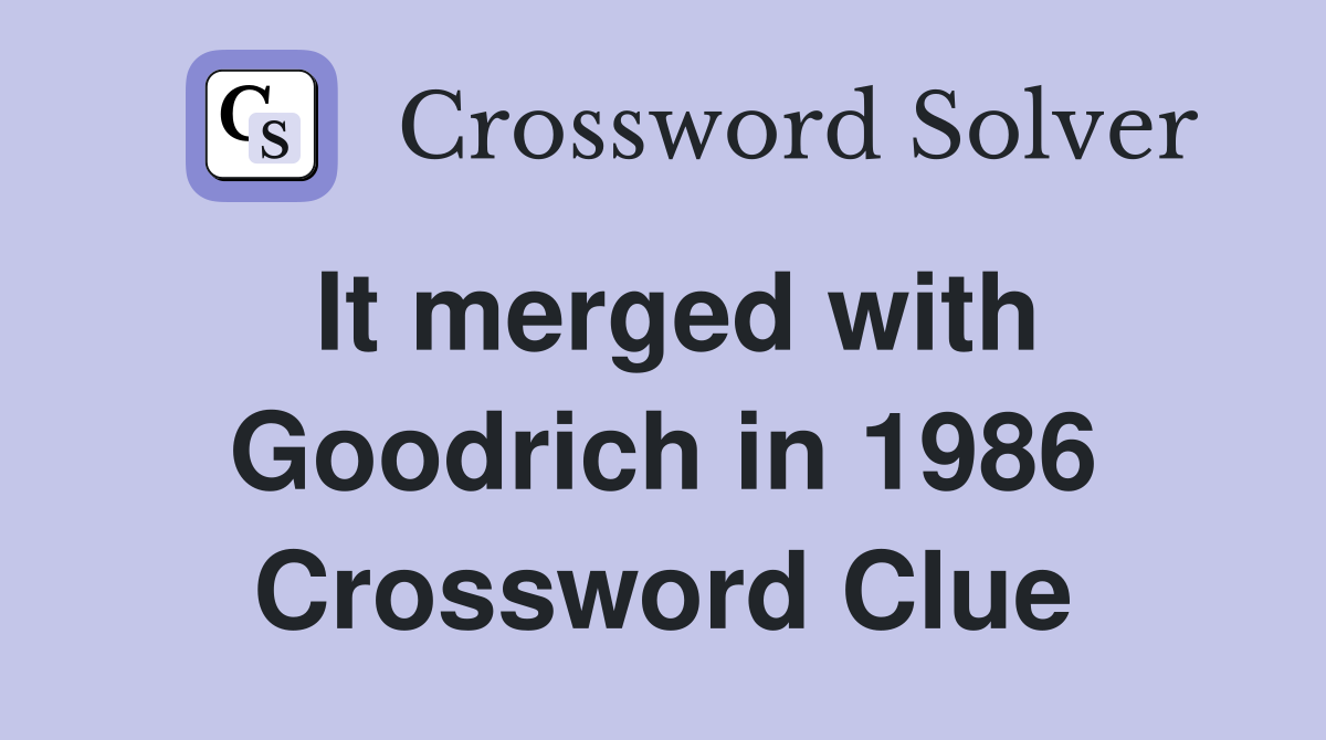 It merged with Goodrich in 1986 Crossword Clue