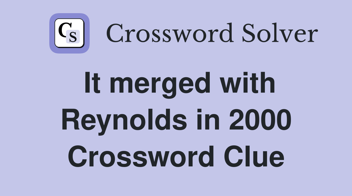 It merged with Reynolds in 2000 Crossword Clue