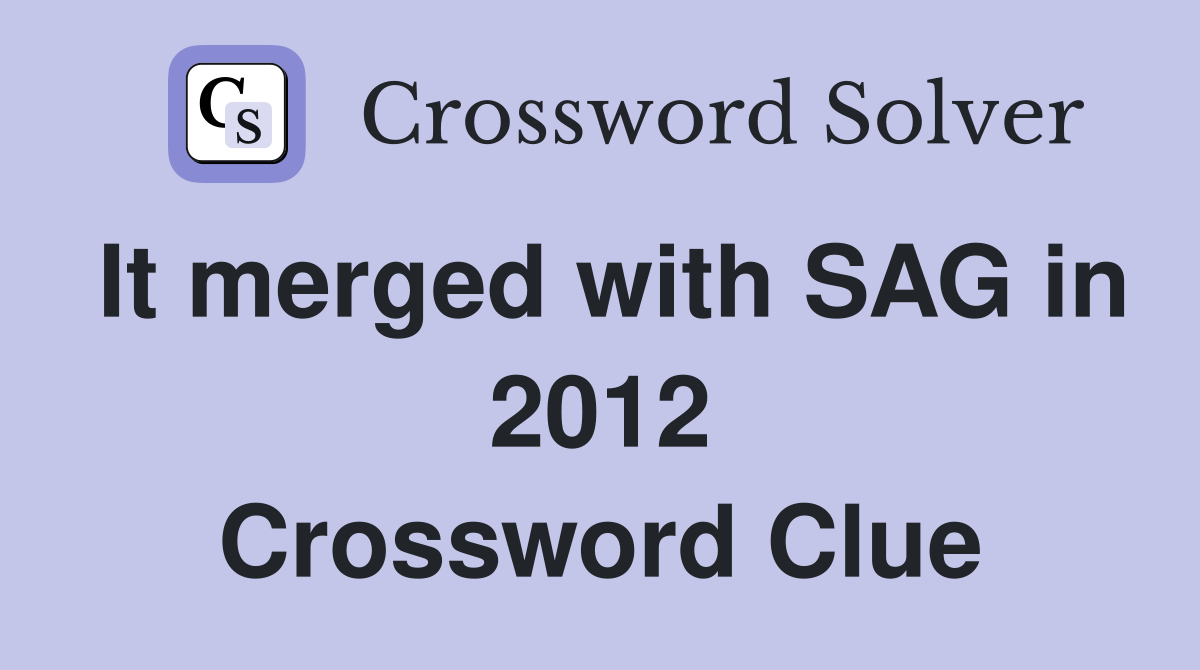 It merged with SAG in 2012 Crossword Clue