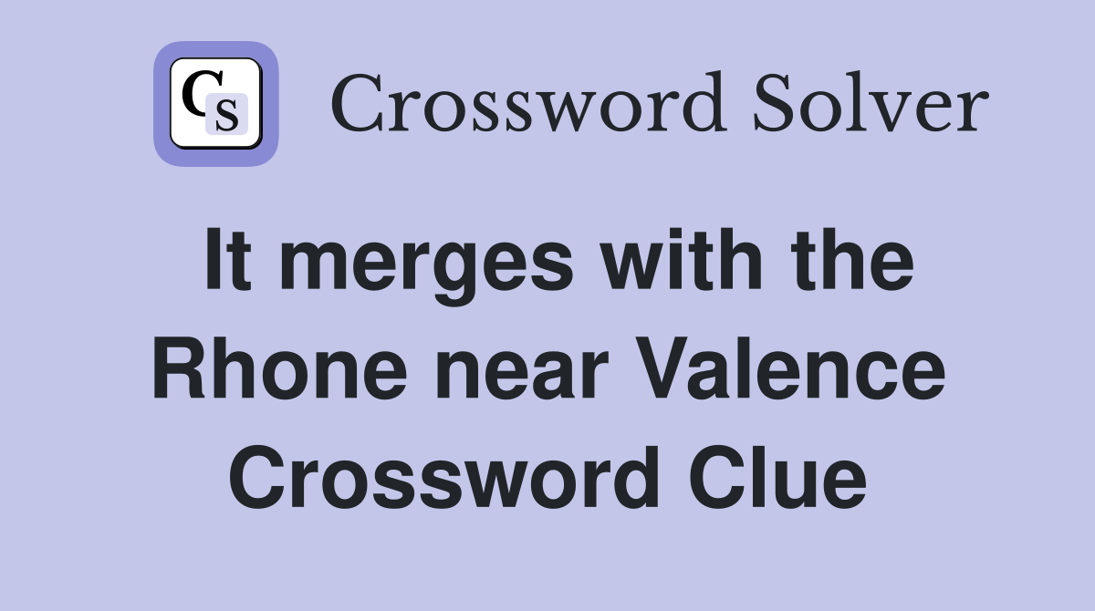 It merges with the Rhone near Valence Crossword Clue