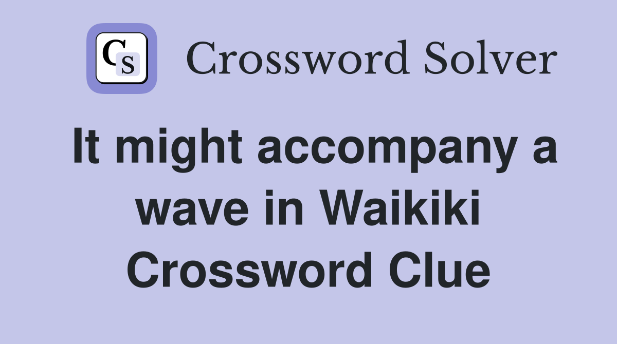 It might accompany a wave in Waikiki Crossword Clue