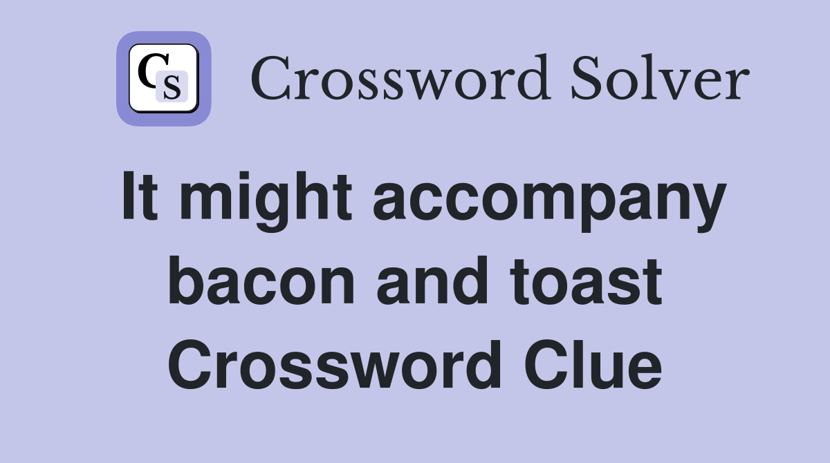 It might accompany bacon and toast Crossword Clue