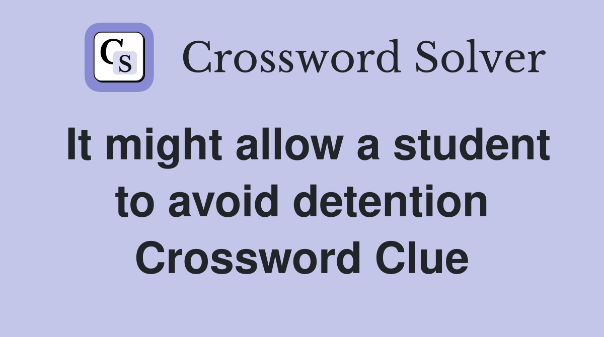 It might allow a student to avoid detention Crossword Clue