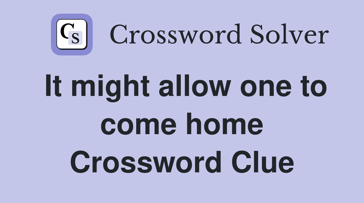 It might allow one to come home Crossword Clue