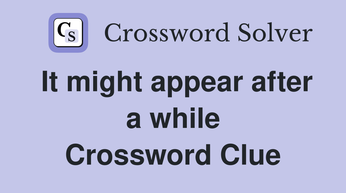 It might appear after a while Crossword Clue