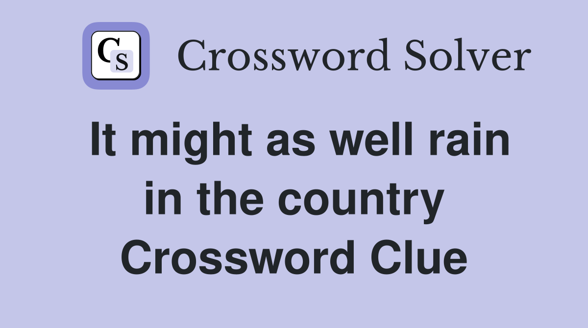 It might as well rain in the country Crossword Clue