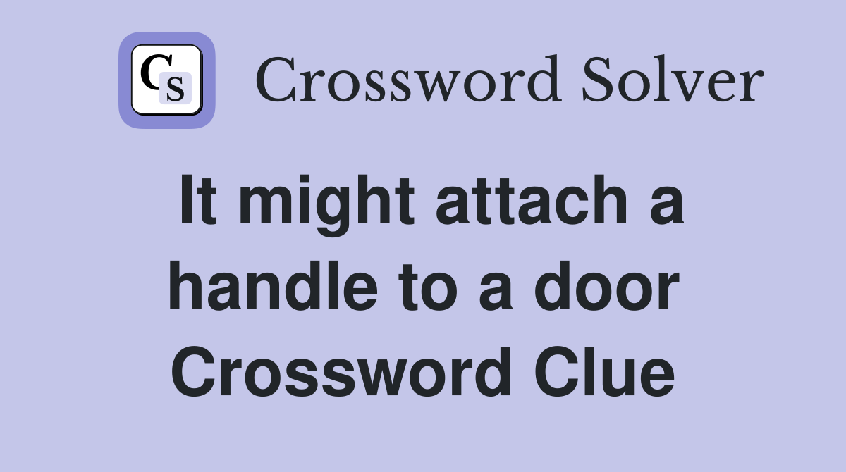 It might attach a handle to a door Crossword Clue
