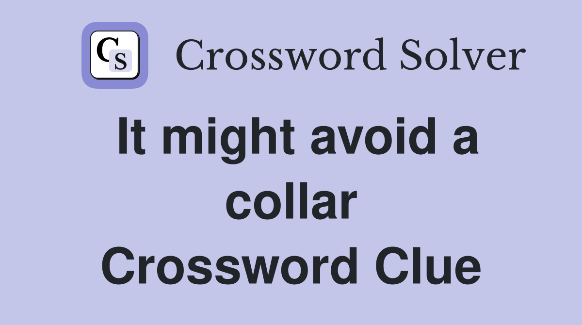 It might avoid a collar Crossword Clue